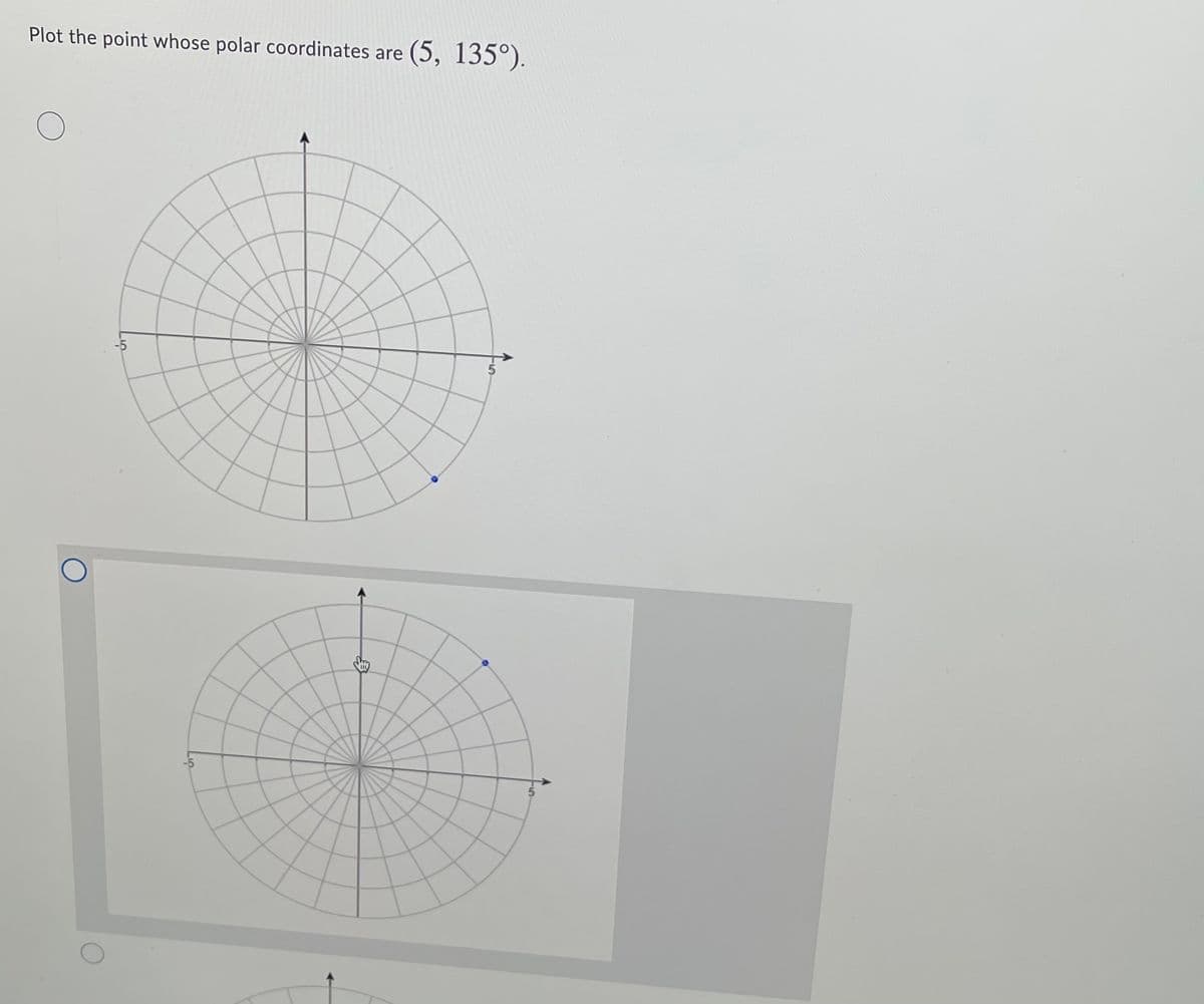 Plot the point whose polar coordinates are
(5, 135°).
-5
