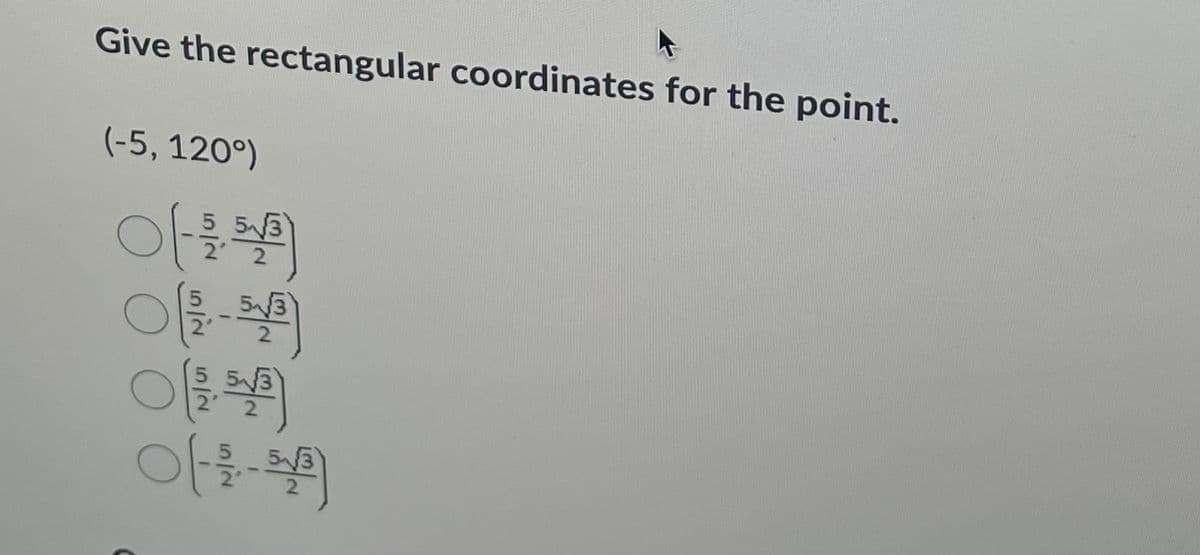 Give the rectangular coordinates for the point.
(-5, 120°)
53
53
2'
5
53
