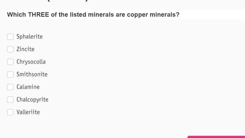 Which THREE of the listed minerals are copper minerals?
Sphalerite
Zincite
Chrysocolla
Smithsonite
Calamine
Chalcopyrite
Valleriite

