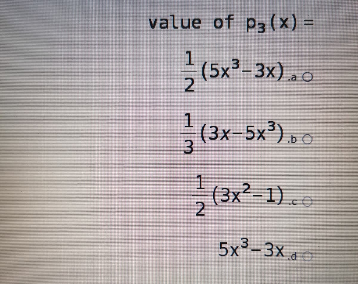 value of p3 (x) =
1.
(5x³-3x).O
(3x-5x³),o
.b O
(3x²-1). o
5x³-3x d
