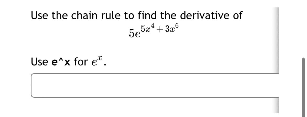 Use the chain rule to find the derivative of
5e5x*+ 326
Use e^x for eª.
