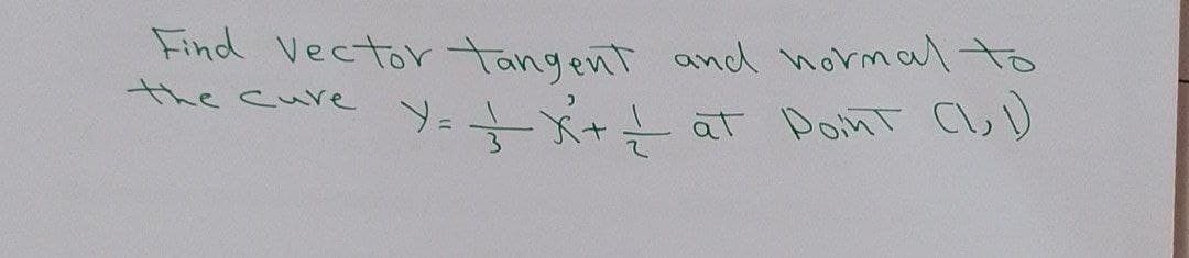 Find Vector tangent and normal to
hecure yetャト 月DonT Cuv
Y=X+
at Doint Cl)
