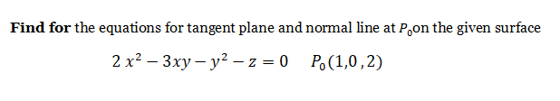 Find for the equations for tangent plane and normal line at P,on the given surface
2 х? — Зху— у? -2 %3D0 Р.(1,0,2)
