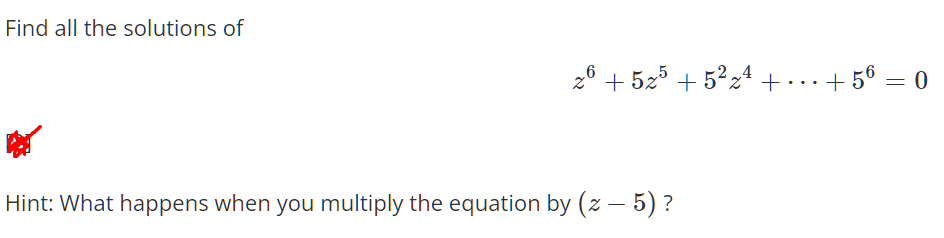 Find all the solutions of
26 + 525 + 5²z* + · ..+ 5° = 0
+ 56 = 0
Hint: What happens when you multiply the equation by (z – 5) ?
