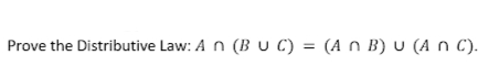 Prove the Distributive Law: A n (B U C) = (A n B) U (A n ).
%3D
