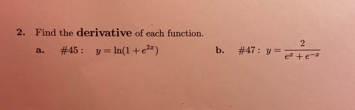 2. Find the derivative of each function.
# 45 :
y = In(1+e2")
b.
# 47: y =
a.
et +e-a
