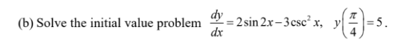 dy
2 sin 2x – 3csc² x, y|
dx
(b) Solve the initial value problem
= 5.
