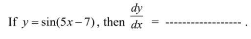 dy
If y = sin(5x– 7), then dx
