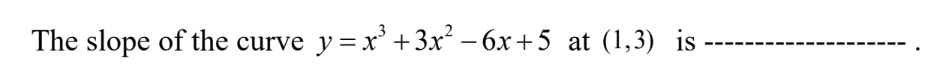 The slope of the curve y=x' +3x² – 6x +5 at (1,3) is
= x³.
x'+3x – 6x+ 5 at (1,3) is
-
