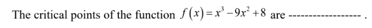 The critical points of the function f(x)=x² – 9x² +8
are
---- --
