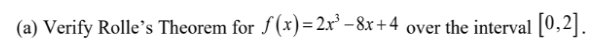 (a) Verify Rolle's Theorem for f(x)= 2.x² – 8.x + 4 over the interval [0,2|].
