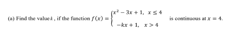 - 3x + 1, x < 4
(a) Find the value k , if the function f (x) =
is continuous at x = 4.
-kx + 1, x > 4
