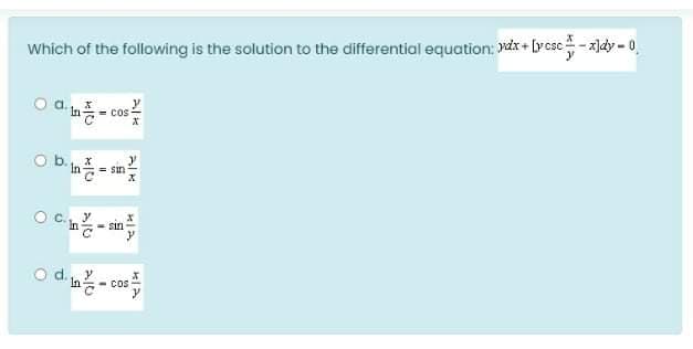 Which of the following is the solution to the differential equation: ydx + [ycsc - xldy - 0,
co-
O b. , x
"In= sin
In
- sin
d., y
In
- CoS
