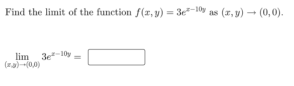 Find the limit of the function f(x,y) = 3e"-10y as (x, y)
(0,0).
lim
(x,y)→(0,0)
3e"-10y
