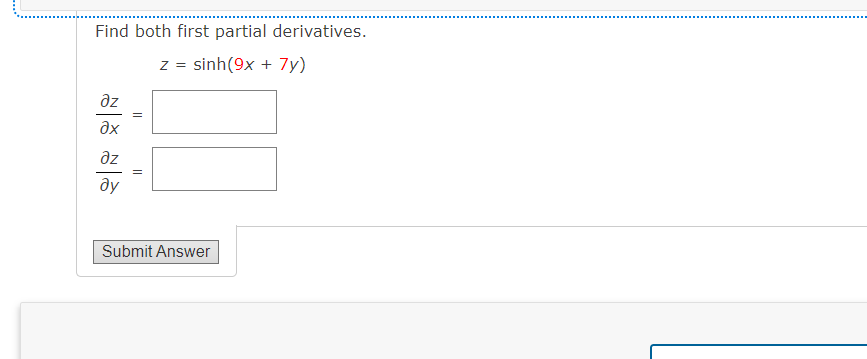 Find both first partial derivatives.
z = sinh(9x + 7y)
az
ax
az
ду
Submit Answer
