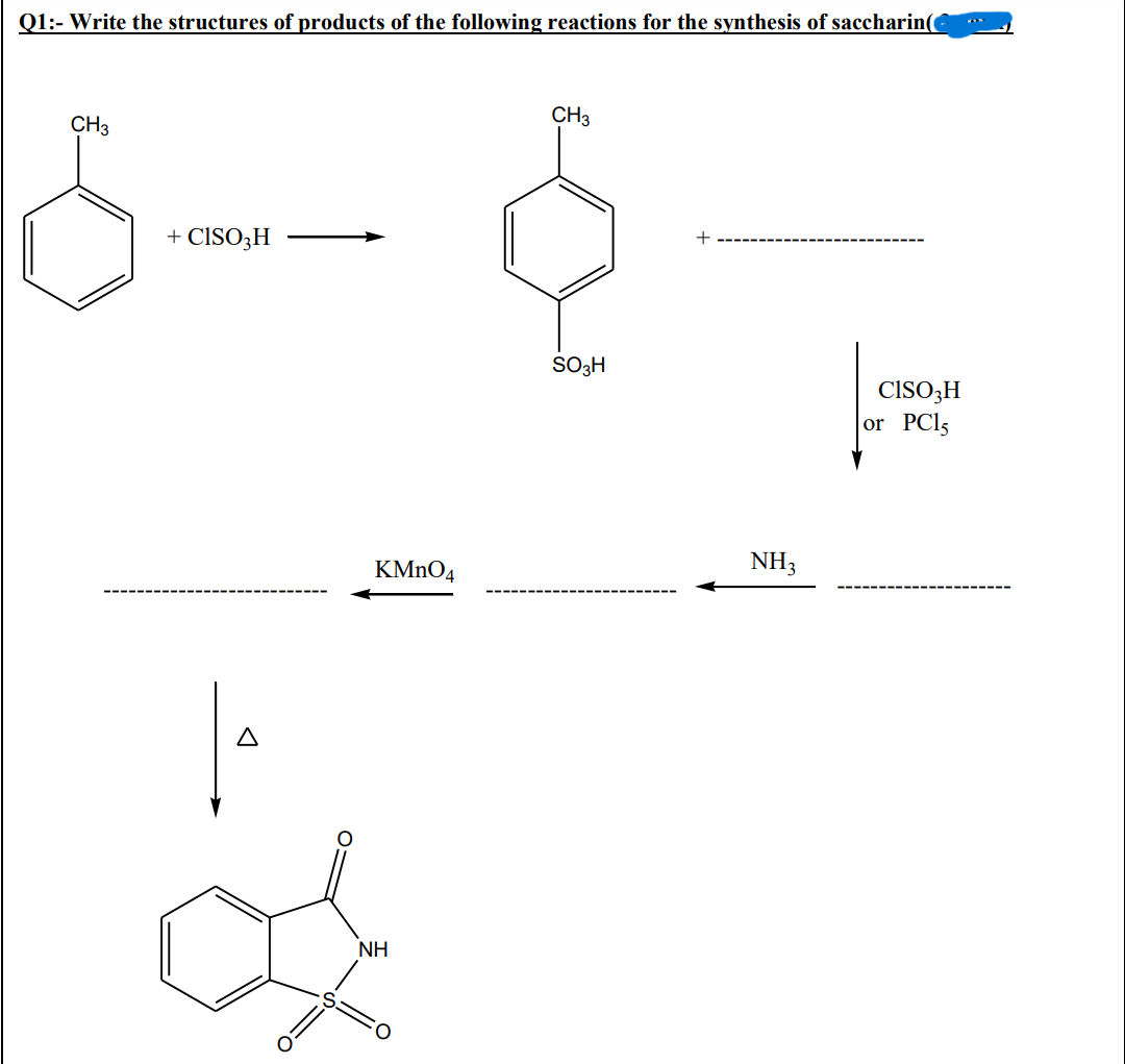 Q1:- Write the structures of products of the following reactions for the synthesis of saccharin(
CH3
+ CISO3 H
FO
KMnO4
NH
CH3
SO3H
+
NH3
CISO3H
or PC15