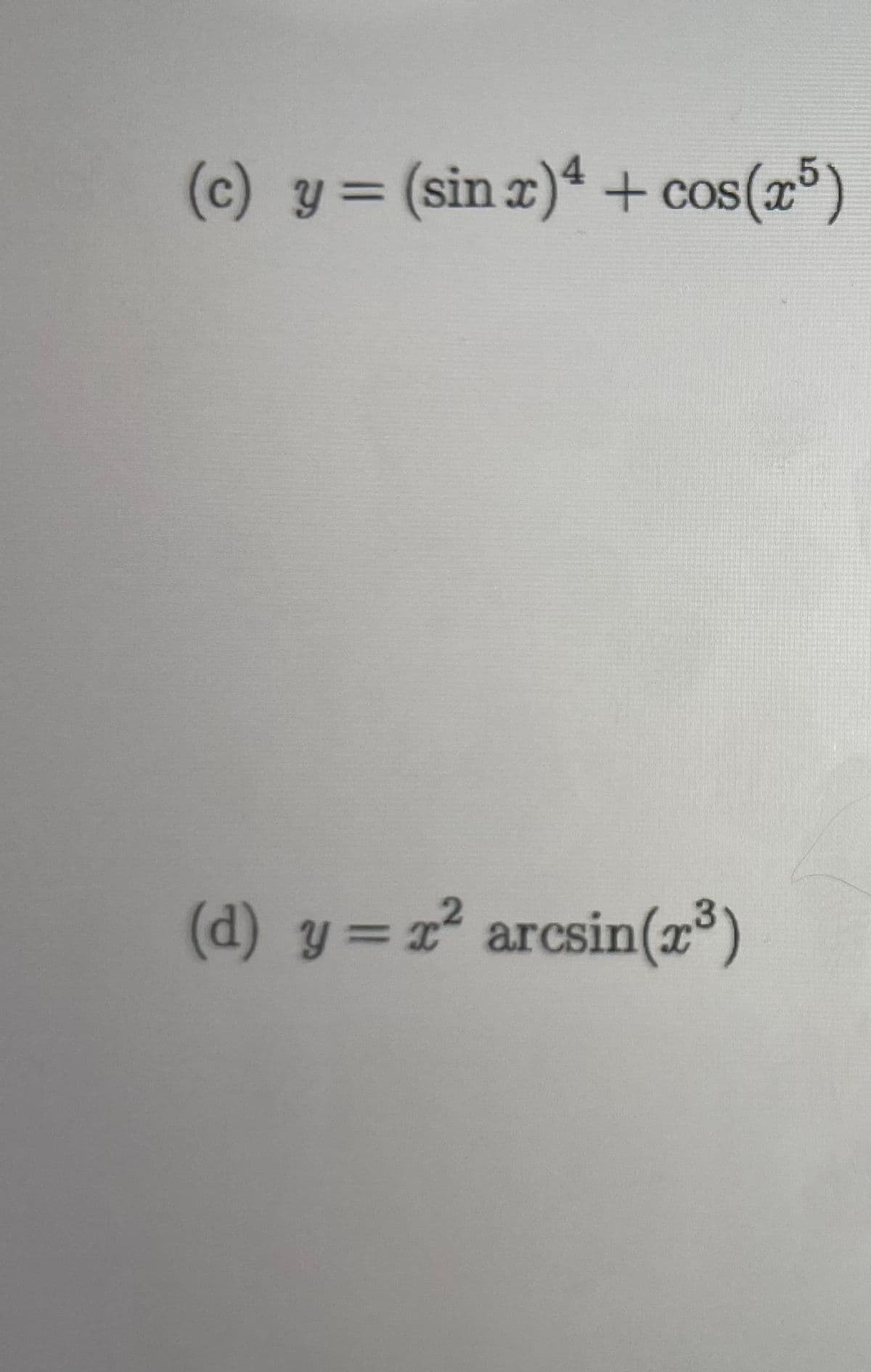 (c) y = (sin x) 4 + cos(x5)
(d) y = r² arcsin(x³)