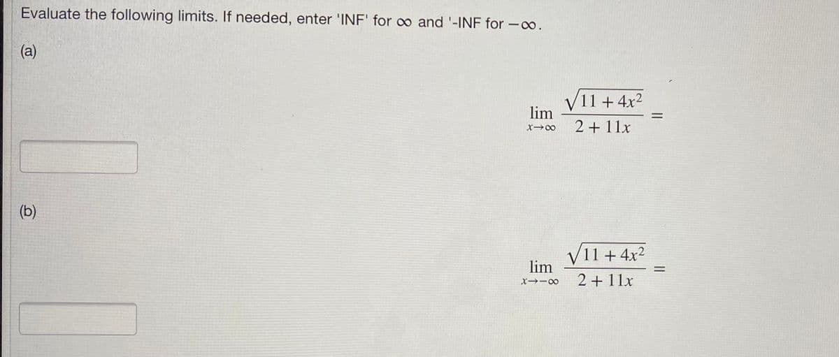 Evaluate the following limits. If needed, enter 'INF' for ∞o and '-INF for -∞.
(a)
(b)
lim
X18
lim
8118
√11 + 4x²
2 + 11x
11 +4x²
2 + 11x
=