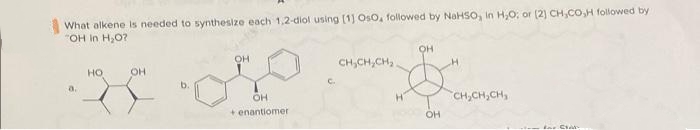 What alkene Is needed to synthesize each 1,2-diol using [1] Oso, followed by NaHSO, in H,0: or (2) CH,CO,H followed by
"OH In H,0?
OH
CH,CH,CH,
но
OH
C.
b.
CH,CH,CH,
+ enantiomer
OH
