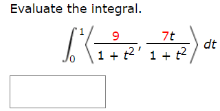 Evaluate the integral.
7t
dt
1 + t2' 1 + t2
