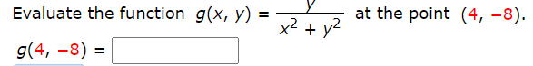 Evaluate the function g(x, y)
at the point (4, –8).
x2 + y2
g(4, –8) =

