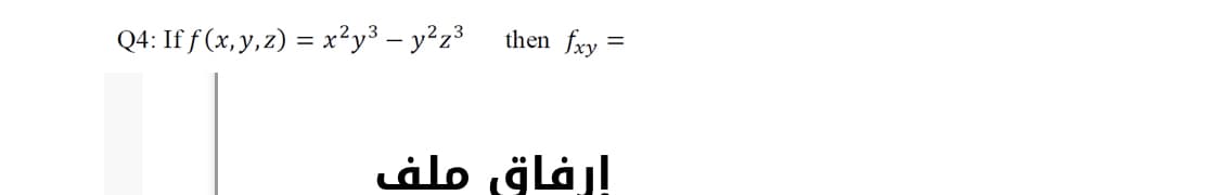 then fxy
Q4: If f (x, y,z) = x²y³ – y²z³
إرفاق ملف
