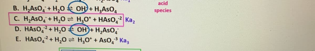 acid
B. H,AsO,+ H,0€ OH)+ H,AsO,
C. H,AsO, + H¿0= H;0* + HASO,2 Ka,
D. HASO,²+ H,0 € OH)+ H,AsO,
E. HASO,²+ H,0= H;O* + AsO,3 Kaz
species
-2
