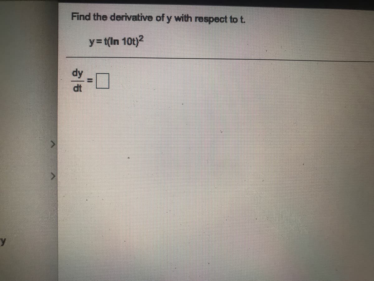 Find the derivative of y with respect to t.
y=t(ln 10t)?
