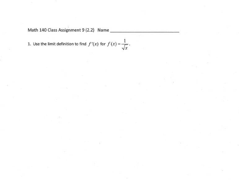 Math 140 Class Assignment 9 (2.2) Name.
1. Use the limit definition to find f'(x) for f(x) =
%3D
