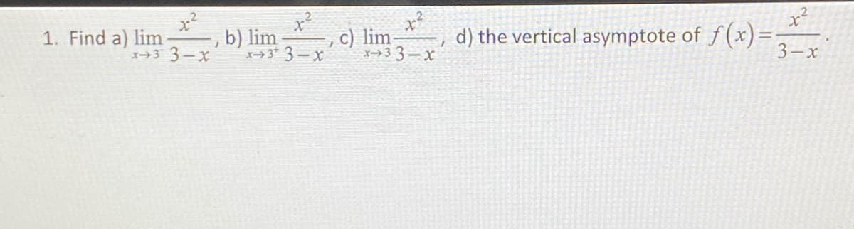 1. Find a) lim , b) lim , c) lim-, d) the vertical asymptote of f (x) =
x→33-x
x→33-x
x3* 3-x
3-x
