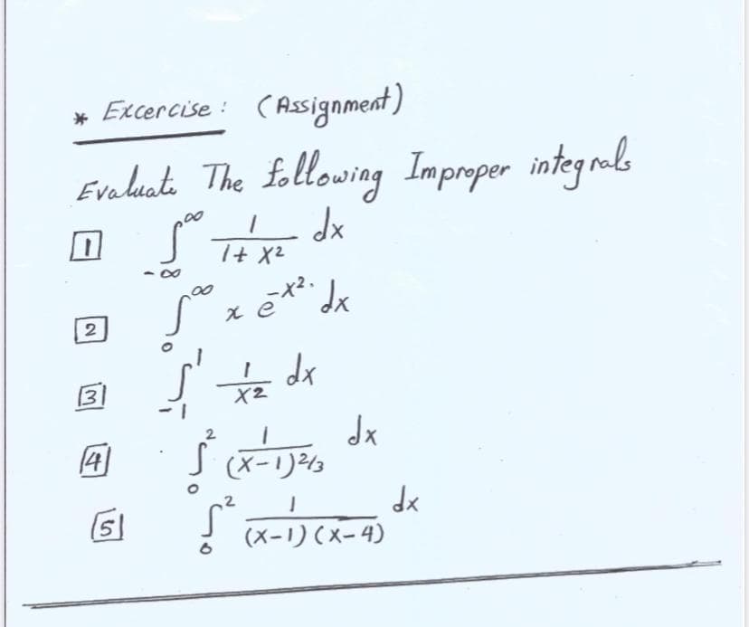 * Excercise : (Assignment)
Evalaate The following Improper integrals
dx
13
X2
dx
J(X-リ%
2.
dx
(Xーリ(メ-4)
2
2.
