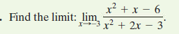 . Find the limit:
x? + x – 6
lim
x? + 2x – 3
