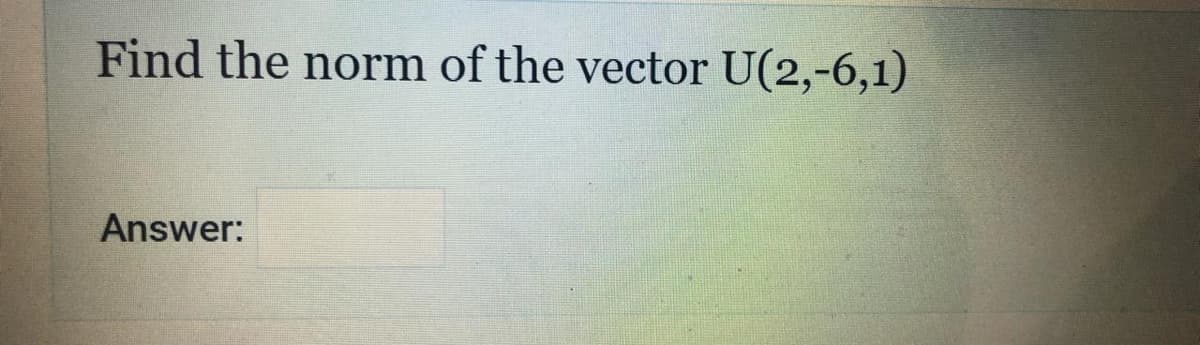 Find the norm of the vector U(2,-6,1)
Answer:
