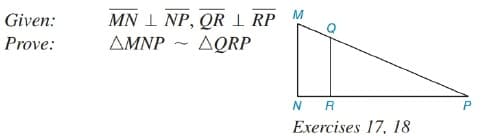 MN 1 NP, QR 1 RP
ΔΟRP
Given:
Prove:
ΔΜΝΡ
~
N R
P
Exercises 17, 18

