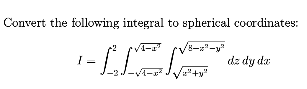 Convert the following integral to spherical coordinates:
'8-x² -y²
I =
dz dy dx
-V4-x2
/x²+y²
