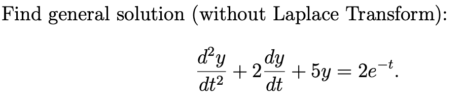Find general solution (without Laplace Transform):
dy
dy
+ 2-
+ 5y = 2e-t.
dt2
dt
