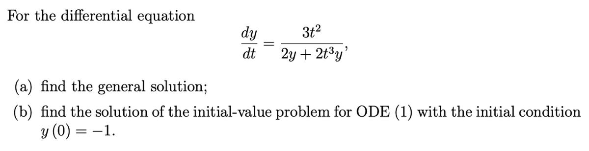 For the differential equation
dy
3t2
dt
2y + 2t³y'
(a) find the general solution;
(b) find the solution of the initial-value problem for ODE (1) with the initial condition
y (0) = -1.
