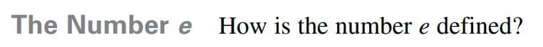 The Number e How is the number e defined?
