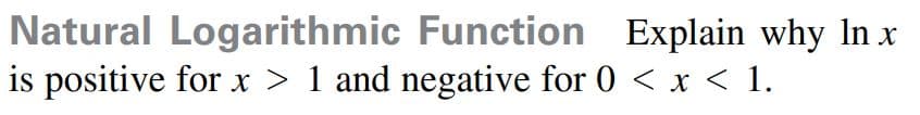 Natural Logarithmic Function Explain why In x
is positive for x > 1 and negative for 0 < x < 1.
