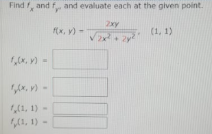 Find f, and f and evaluate each at the given point.
2xy
f(x, y) =
(1, 1)
+]
(x, y) =
,(x, v) -
1,(1, 1)
(1, 1) =
%3D
