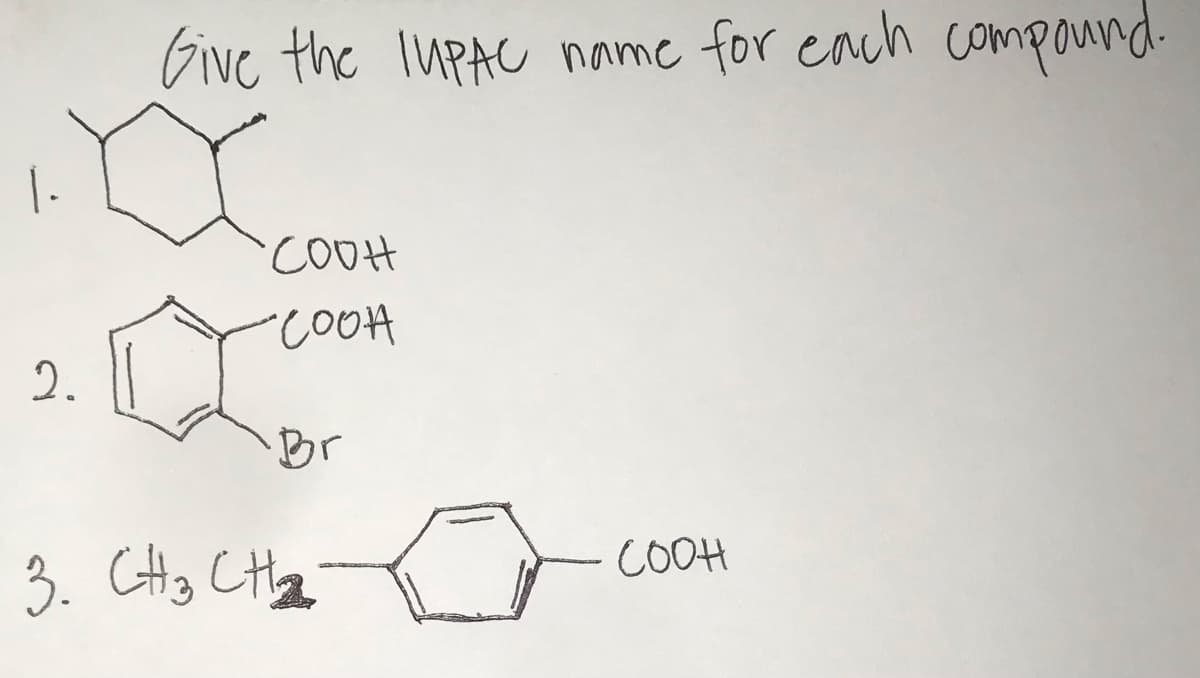 Give the IMPAC name for each compound.
1.
COOH
COOH
2.
Br
3. CH3 CHz
COOH
