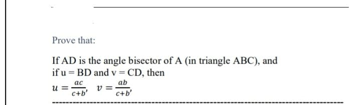 Prove that:
If AD is the angle bisector of A (in triangle ABC), and
if u = BD and v = CD, then
ас
u =
c+b'
ab
v =
c+b'
