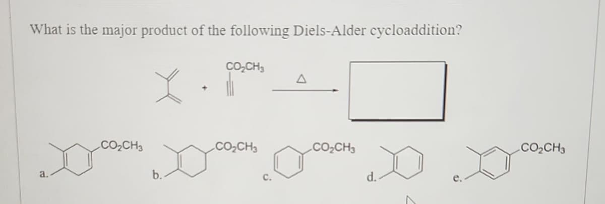 What is the major product of the following Diels-Alder cycloaddition?
a.
₂CH3
X
b.
+
CO₂CH3
CO₂CH3
CO₂CH3
d.
CO₂CH3