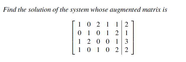 Find the solution of the system whose augmented matrix is
1 0 2 1
0 1
1 2 0 0 1 3
1 0 1 0 2 2
1 2
1 2
