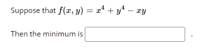 Suppose that f(x, y) = x* + y* – xy
Then the minimum is
