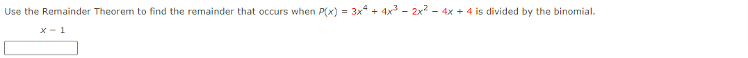 Use the Remainder Theorem to find the remainder that occurs when P(x) = 3x4 + 4x³ - 2x2 - 4x + 4 is divided by the binomial.
