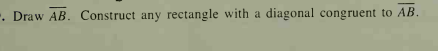 -. Draw AB. Construct any rectangle with a diagonal congruent to AB.
