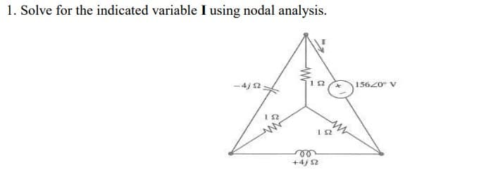 1. Solve for the indicated variable I using nodal analysis.
15620" V
- 4j 2
in
12
+4j 52
WF
