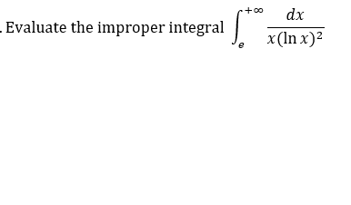 +00
dx
-Evaluate the improper integral
x (In x)2
