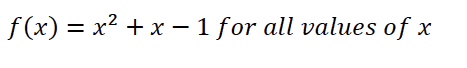 f (x) = x2 + x – 1 for all values of x
